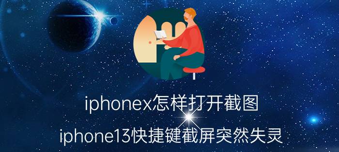 iphonex怎样打开截图 iphone13快捷键截屏突然失灵？